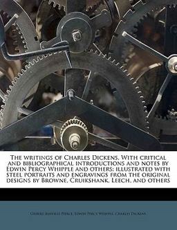 The Writings of Charles Dickens with Critical and Bibliographical Introductions and Notes by Edwin Percy Whipple and Others; Illustrated with Steel P