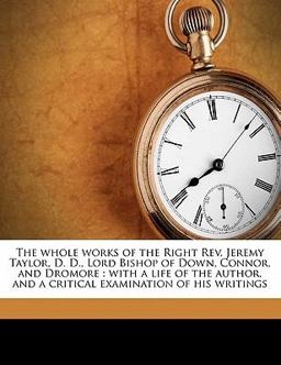 The Whole Works of the Right Rev Jeremy Taylor, D D , Lord Bishop of down, Connor, and Dromore
