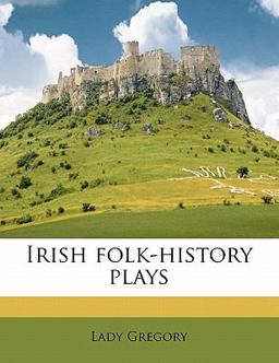 Irish Folk-History Plays Irish Folk-History Plays