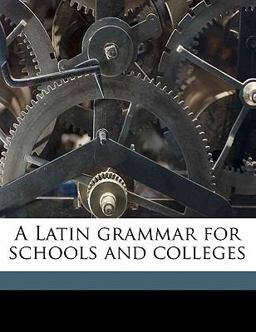 A Latin Grammar for Schools and Colleges