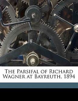 The Parsifal of Richard Wagner at Bayreuth 1894