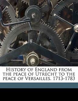 History of England from the Peace of Utrecht to the Peace of Versailles 1713-1783