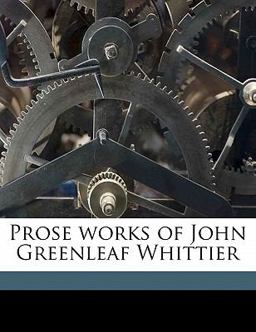Prose Works of John Greenleaf Whittier