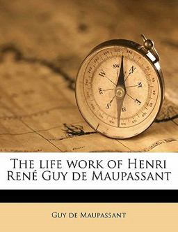 The Life Work of Henri René Guy de Maupassant