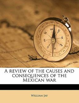 A Review of the Causes and Consequences of the Mexican War