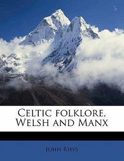Celtic Folklore, Welsh and Manx Celtic Folklore, Welsh and Manx