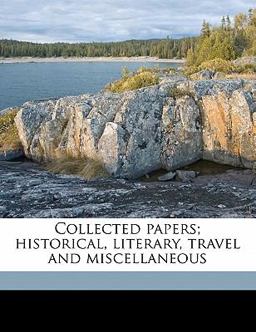 Collected Papers; Historical, Literary, Travel and Miscellaneous
