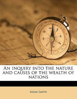 An Inquiry into the Nature and Causes of the Wealth of Nations