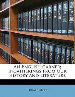 An English Garner; Ingatherings from Our History and Literature