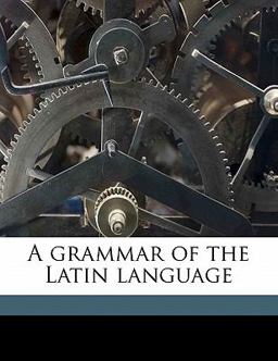 A Grammar of the Latin Language A Grammar of the Latin Language