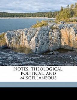 Notes, Theological, Political, and Miscellaneous