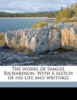 The Works of Samuel Richardson with a Sketch of His Life and Writings