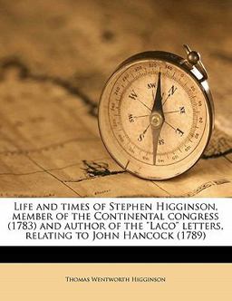 Life and Times of Stephen Higginson, Member of the Continental Congress and Author of the Laco Letters, Relating to John Hancock