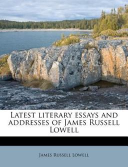 Latest Literary Essays and Addresses of James Russell Lowell