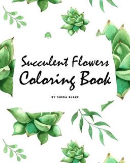 Succulent Flowers Coloring Book for Young Adults and Teens (8x10 Coloring Book / Activity Book)