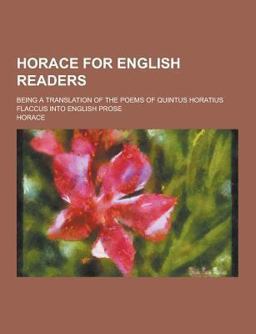 Horace for English Readers; Being a Translation of the Poems of Quintus Horatius Flaccus into English Prose
