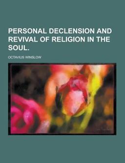 Personal Declension and Revival of Religion in the Soul Personal Declension and Revival of Religion in the Soul
