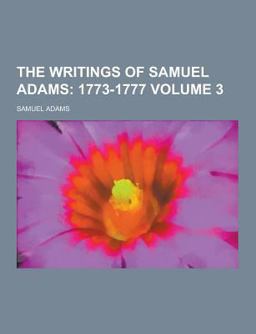 The Writings of Samuel Adams Volume 3 The Writings of Samuel Adams Volume 3
