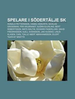 Spelare I Sï¿½dertï¿½lje Sk Ronald Pettersson, Hannu Aravirta, Nicklas Grossman, Pï¿½r Arlbrandt, Bjï¿½rn Bjurling, Bert Robertsson, Mats Waltin 2011 9781231598931 Front Cover