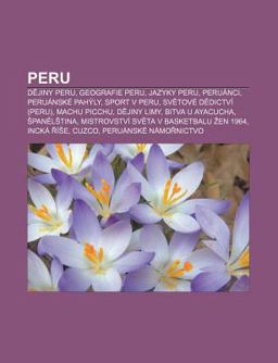 Peru Dejiny Peru, Geografie Peru, Jazyky Peru, Peruï¿½nci, Peruï¿½nskï¿½ pahï¿½ly, Sport v Peru, Svetovï¿½ dedictvï¿½ (Peru), Machu Picchu, Dejiny Limy 2011 9781232842118 Front Cover