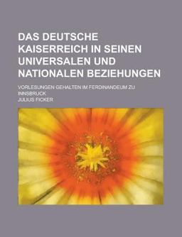 Das Deutsche Kaiserreich in Seinen Universalen Und Nationalen Beziehungen