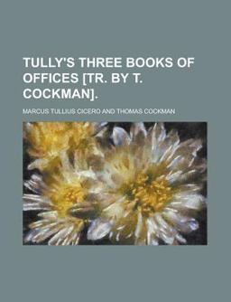 Tully's Three Books of Offices [Tr. by T. Cockman]