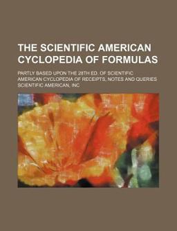 The Scientific American Cyclopedia of Formulas; Partly Based upon the 28th Ed of Scientific American Cyclopedia of Receipts, Notes and Queries