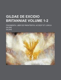 Gildae de Excidio Britanniae; Fragmenta, Liber de Paenitentia, Accedit et Lorica Gildae Gildae de Excidio Britanniae; Fragmenta, Liber de Paenitentia, Accedit et Lorica Gildae