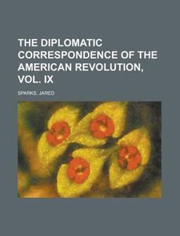 The Diplomatic Correspondence of the American Revolution, Vol. Ix