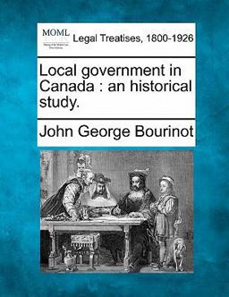 Local government in Canada : an historical Study