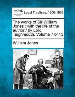The works of Sir William Jones : with the life of the author / by Lord Teignmouth. Volume 7 Of 13
