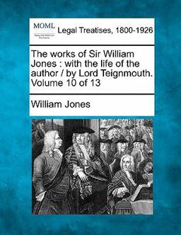 The works of Sir William Jones : with the life of the author / by Lord Teignmouth. Volume 10 Of 13