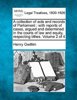 A collection of acts and records of Parliament : with reports of cases, argued and determined in the courts of law and equity, respecting tithes. Volume 2 Of 4
