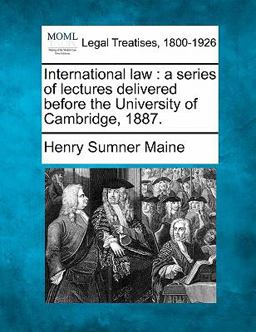 International law : a series of lectures delivered before the University of Cambridge 1887