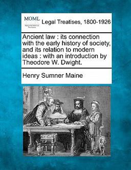 Ancient law : its connection with the early history of society, and its relation to modern ideas : with an introduction by Theodore W. Dwight