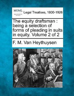 The equity draftsman : being a selection of forms of pleading in suits in equity. Volume 2 Of 2