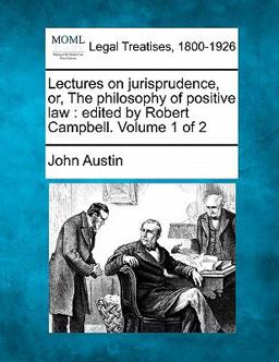 Lectures on jurisprudence, or, the philosophy of positive law : edited by Robert Campbell. Volume 1 Of 2