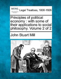 Principles of political economy : with some of their applications to social philosophy. Volume 2 Of 2