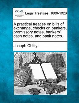 A practical treatise on bills of exchange, checks on bankers, promissory notes, bankers' cash notes, and bank Notes