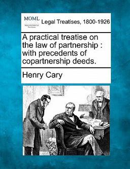 A practical treatise on the law of partnership : with precedents of copartnership Deeds