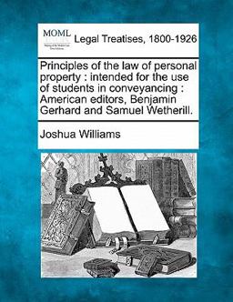 Principles of the law of personal property : intended for the use of students in conveyancing : American editors, Benjamin Gerhard and Samuel Wetherill