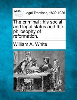 The criminal : his social and legal status and the philosophy of Reformation