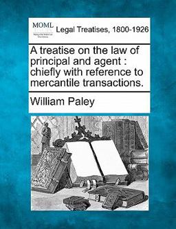 A treatise on the law of principal and agent : chiefly with reference to mercantile Transactions