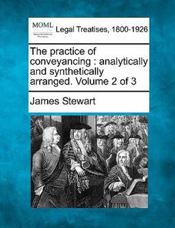 The practice of conveyancing : analytically and synthetically arranged. Volume 2 Of 3