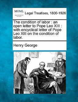 The condition of labor : an open letter to Pope Leo XIII : with encyclical letter of Pope Leo XIII on the condition of Labor