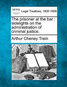 The prisoner at the bar : sidelights on the administration of criminal Justice
