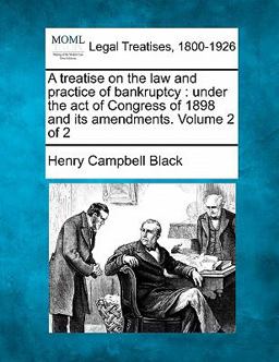A treatise on the law and practice of bankruptcy : under the act of Congress of 1898 and its amendments. Volume 2 Of 2