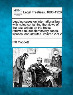 Leading cases on international law : with notes containing the views of the text-writers on the topics referred to, supplementary cases, treaties, and statutes. Volume 2 Of 2