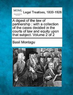A digest of the law of partnership : with a collection of the cases decided in the courts of law and equity upon that subject. Volume 2 Of 2