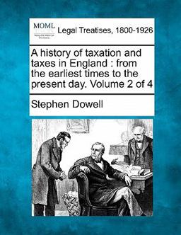 A history of taxation and taxes in England : from the earliest times to the present day. Volume 2 Of 4